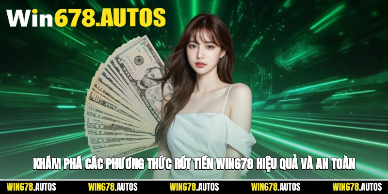 🔍 Khám phá các phương thức rút tiền WIN678 hiệu quả và an toàn