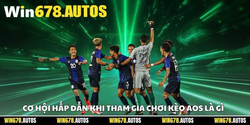 💰 Cơ hội hấp dẫn khi tham gia chơi kèo AOS là gì