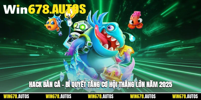 🎯 Hack Bắn Cá – Bí Quyết Tăng Cơ Hội Thắng Lớn Năm 2025