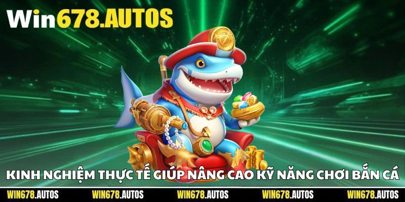 🌟 Kinh nghiệm thực tế giúp nâng cao kỹ năng chơi bắn cá