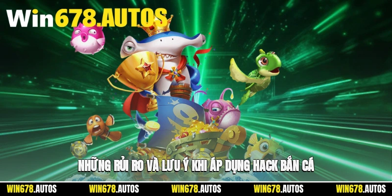 ⚠️ Những rủi ro và lưu ý khi áp dụng hack bắn cá